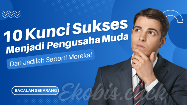 Mau Jadi Pengusaha Muda Sukses? Simak 10 Kuncinya Berikut Ini…